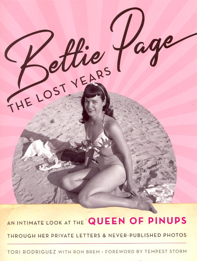 Item #62594 Bettie Page: The Lost Years: An Intimate Look at the Queen of Pinups, Through Her Private Letters & Never-Published Photos. Tori Rodriguez.