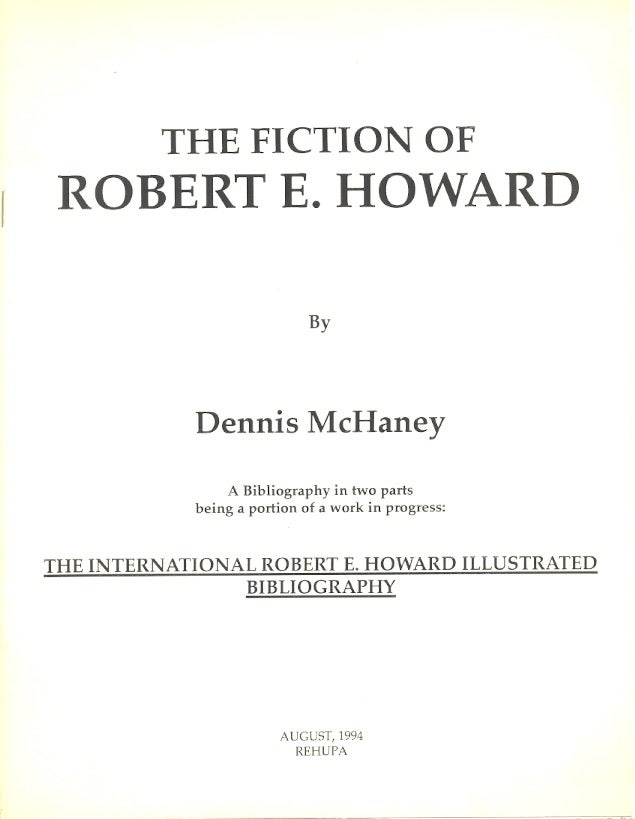 Item #62635 The Fiction of Robert E. Howard Being A Bibliography in Two Parts: Being a Portion of a Work In Progress. Dennis McHaney.