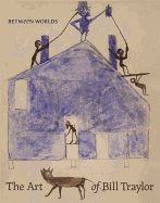 Item #62858 Between Worlds: The Art of Bill Traylor. Leslie Umberger, re: BILL TRAYLOR.