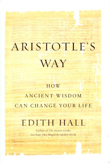 Item #63015 Aristotle's Way: How Ancient Wisdom Can Change Your Life. Edith Hall.