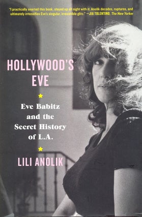 Item #63049 Hollywood's Eve: Eve Babitz and the Secret History of L.A. Lili Anolik