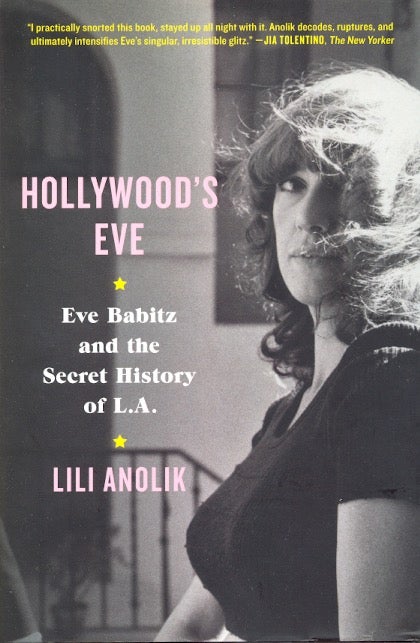 Item #63049 Hollywood's Eve: Eve Babitz and the Secret History of L.A. Lili Anolik.