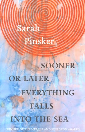 Item #63239 Sooner or Later Everything Falls Into the Sea: Stories. Sarah Pinsker