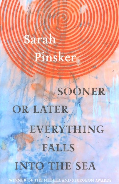 Item #63239 Sooner or Later Everything Falls Into the Sea: Stories. Sarah Pinsker.