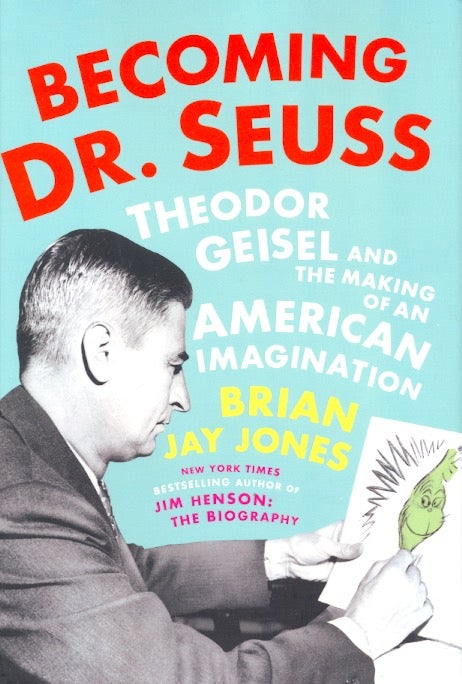 Item #63440 Becoming Dr. Seuss: Theodor Geisel and the Making of an American Imagination. Brian Jay Jones.