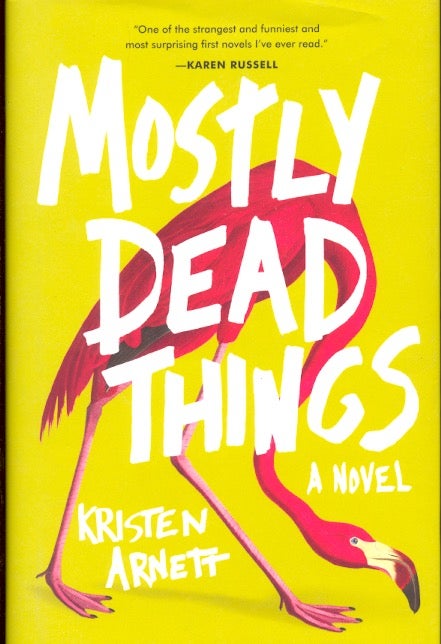 Item #63683 Mostly Dead Things. Kristen Arnett.