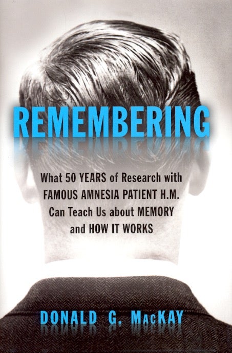 Item #63967 Remembering: What 50 Years of Research with Famous Amnesia Patient H.M. Can Teach Us about Memory and How It Works. Donald G. MacKay.