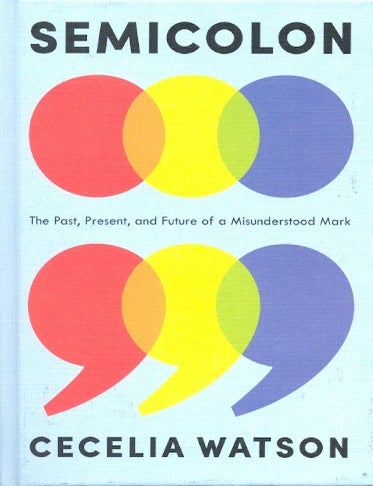 Item #64072 Semicolon: The Past, Present, and Future of a Misunderstood Mark. Cecelia Watson.