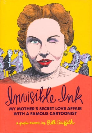Item #64090 Invisible Ink: My Mother's Love Affair with a Famous Cartoonist. Bill Griffith