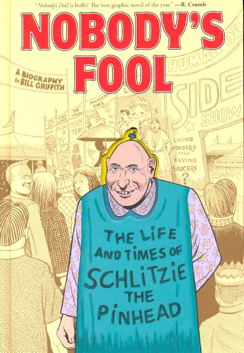 Item #64091 Nobody's Fool: The Life and Times of Schlitzie the Pinhead. Bill Griffith.