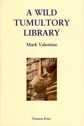 Item #64294 A Wild Tumultory Library. Mark Valentine