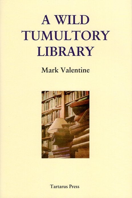 Item #64294 A Wild Tumultory Library. Mark Valentine.