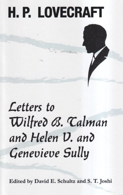Item #64309 H. P. Lovecraft: Letters to Wilfred B. Talman and Helen V. and Genevieve Sully. S T. Joshi, David E. Schultz.