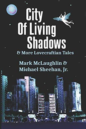 Item #64748 City Of Living Shadows & More Lovecraftian Tales. Mark McLaughlin, Michael Sheehan Jr