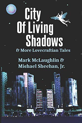 Item #64748 City Of Living Shadows & More Lovecraftian Tales. Mark McLaughlin, Michael Sheehan Jr.