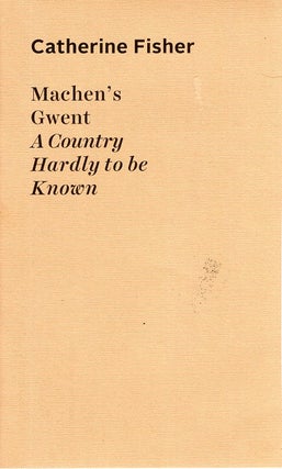 Item #65244 Machen's Gwent: A Country Hardly to be Known. Catherine Fisher