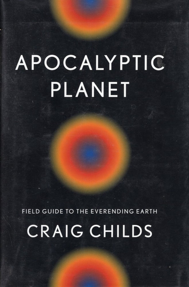 Item #65401 Apocalyptic Planet: Field Guide to the Everending Earth. Craig Childs.