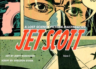 Item #65668 Jet Scott Volume 2: A Lost Science Fiction Masterwork. Jerry Robinson, Sheldon Stark