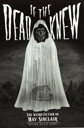 Item #65770 If the Dead Knew: The Weird Fiction of May Sinclair. Mary Sinclair