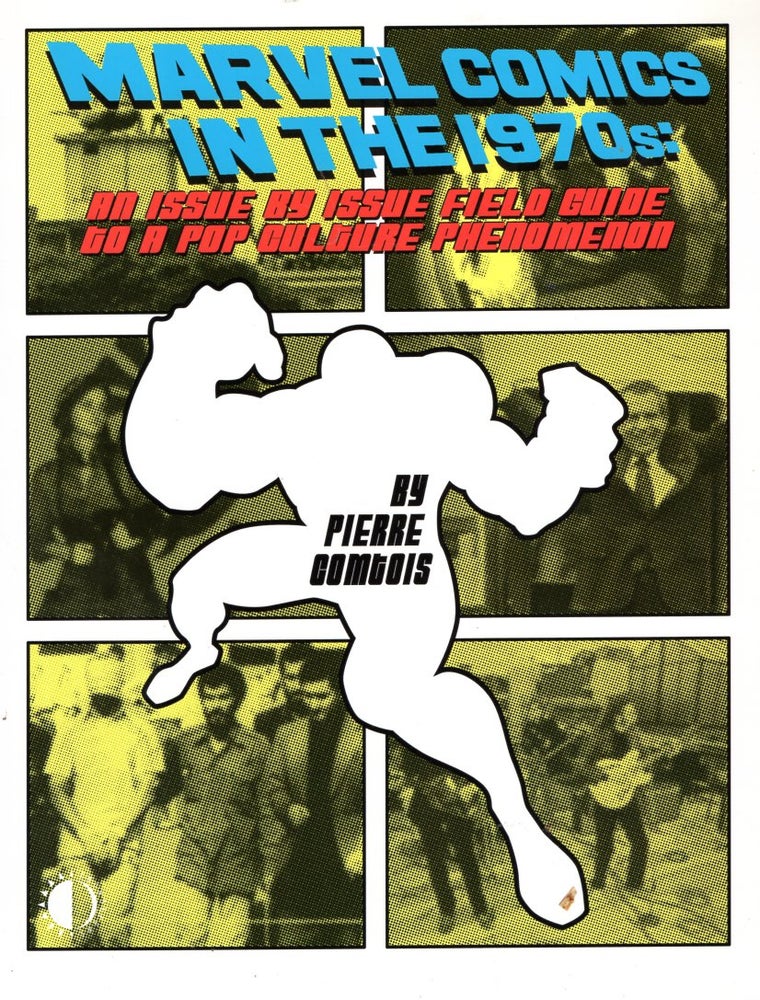 Item #65962 Marvel Comics in the 1970s: An Issue-by-Issue Field Guide to a Pop Culture Phenomenon. Pierre Comtois.