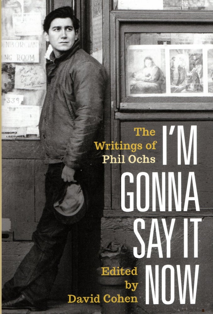 Item #67399 I'm Gonna Say It Now: The Writings of Phil Ochs. Phil Ochs, David Cohen.