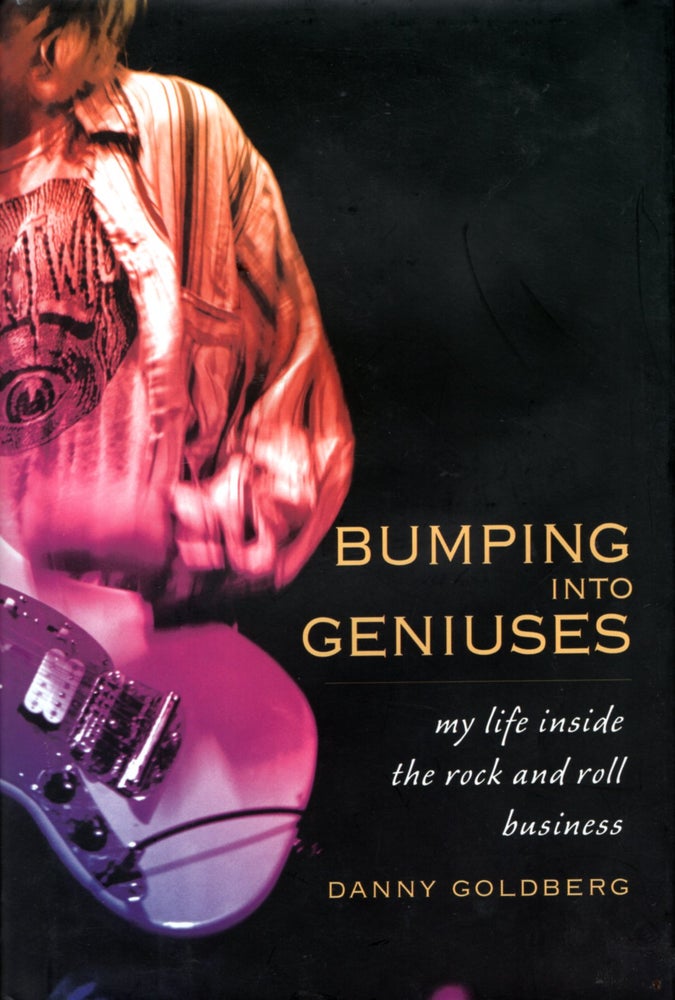 Item #67404 Bumping into Geniuses : My Life Inside the Rock and Roll Business. Danny Goldberg.