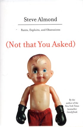 Item #67695 Not That You Asked: Rants, Exploits, and Obsessions. Steve Almond