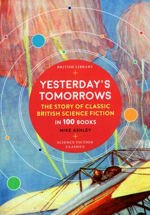 Item #67743 Yesterday's Tomorrows: The Story of Science Fiction in 100 Books. Mike Ashley