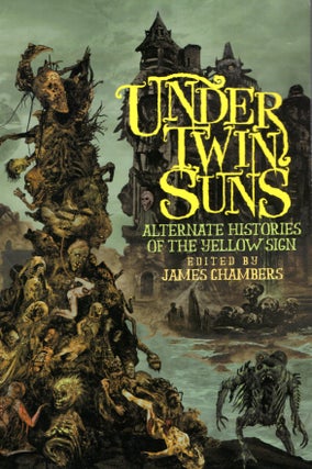 Item #68204 Under Twin Suns: Alternate Histories of the Yellow Sign. James Chambers
