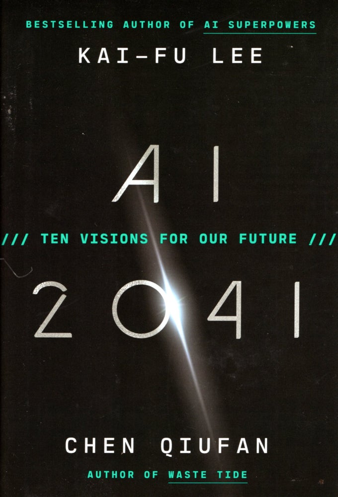 Item #68273 AI 2041: Ten Visions for Our Future. Kai-Fu Lee, Chen Qiufan.