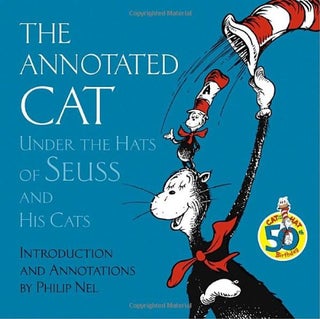 Item #68404 The Annotated Cat: Under the Hats of Seuss and His Cats. Philip Nel
