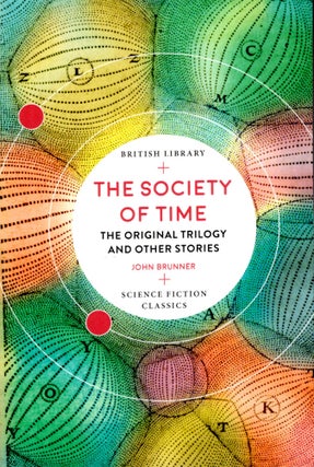 Item #68597 The Society of Time: The Original Trilogy and Other Stories. John Brunner