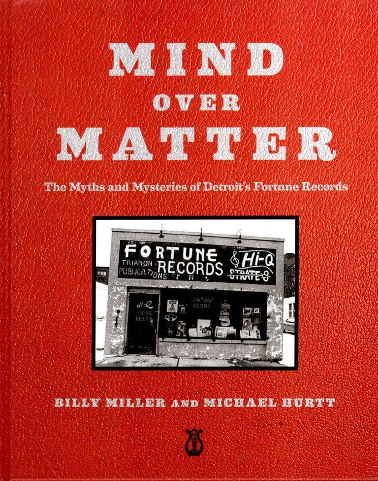 Item #68728 Mind Over Matter: The Myths and Mysteries of Detroit's Fortune Records. Billy Miller, Michael Hurtt.