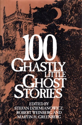 Item #68822 100 Ghastly Little Ghost Stories. Steffan Dziemianowicz, Robert Weinberg, Martin H....
