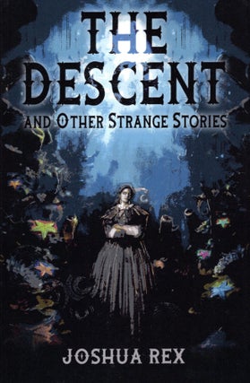 Item #68959 The Descent and Other Strange Stories. Joshua Rex