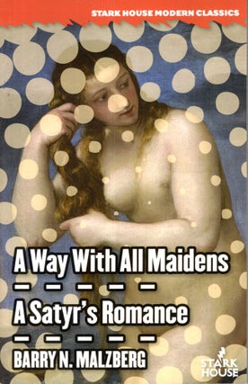 Item #68989 A Way With All Maidens / A Satyr's Romance. Barry N. Malzberg