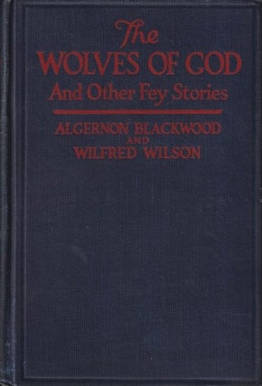 Item #69254 The Wolves of God and Other Fey Stories. Algernon Blackwood, Wilfred Wilson
