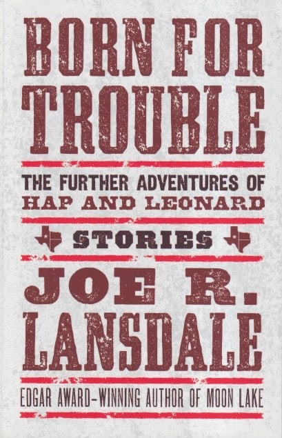 Item #69376 Born for Trouble: The Further Adventures of Hap and Leonard. Joe R. Lansdale.