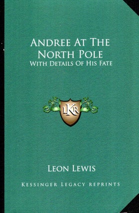 Item #69570 Andree At The North Pole: With Details Of His Fate. Leon Lewis