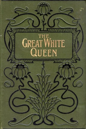 Item #69672 The Great White Queen: A Tale of Treasure and Treason. William le Queux