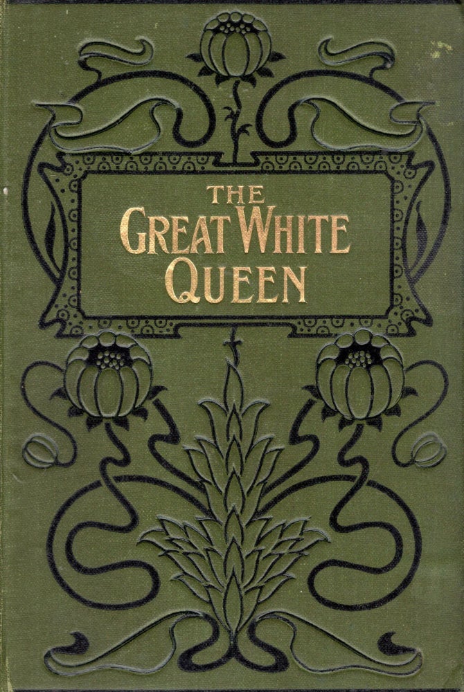 Item #69672 The Great White Queen: A Tale of Treasure and Treason. William le Queux.