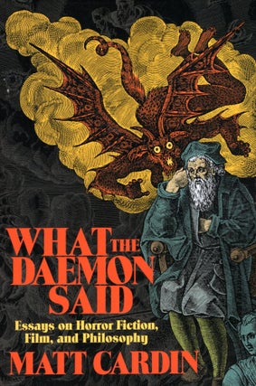 Item #69742 What the Daemon Said: Essays on Horror Fiction, Film, and Philosophy. Matt Cardin