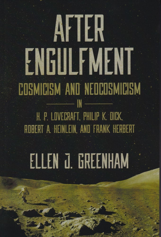 Item #70209 After Engulfment: Cosmicism and Neocosmicism in H.P. Lovecrafy, Philip K. Dick, Robert A. Heinlein and Frank Herbert. Ellen J. Greenham.