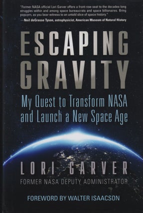 Item #70379 Escaping Gravity: My Quest to Transform NASA and Launch a New Space Age. Lori Garver