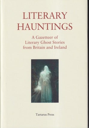 Item #70851 Literary Hauntings: A Gazetteer of Literary Ghost Stories from Britain and Ireland....