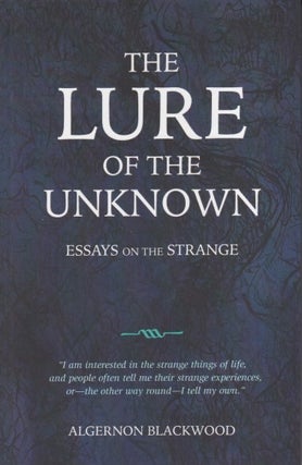 Item #70987 The Lure of the Unknown: Essays on the Strange. Algernon Blackwood