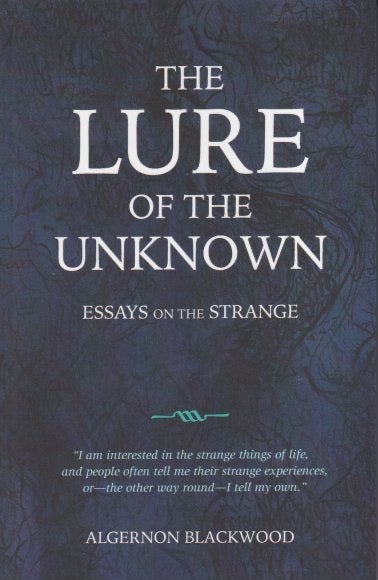 Item #70987 The Lure of the Unknown: Essays on the Strange. Algernon Blackwood.