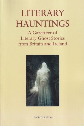 Item #71154 Literary Hauntings: A Gazetteer of Literary Ghost Stories from Britain and Ireland....