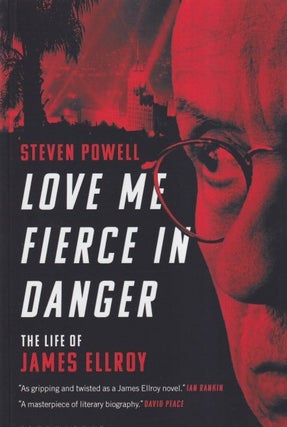 Item #71163 Love Me Fierce in Danger: The Life of James Ellroy. Steven Powell