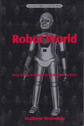 Item #71249 Robot World: Education, Popular Culture, and Science. Matthew Weinstein